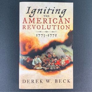 Igniting the American Revolution: 1773–1775 by Derek W. Beck. 2015.